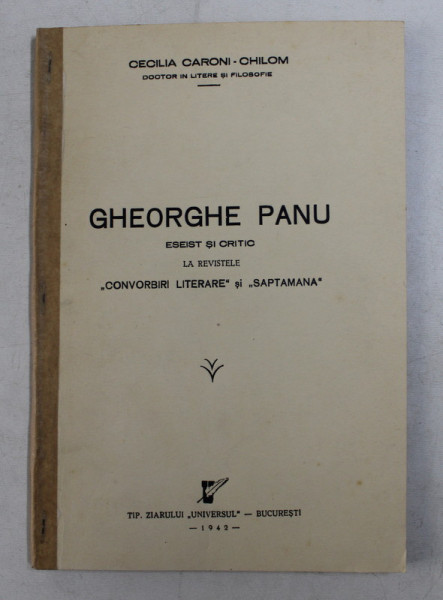 GHEORGHE PANU - ESEIST SI CRITIC LA REVISTELE ' CONVORBIRI LITERARE ' si ' SAPTAMANA  ' de CECILIA CARONI  - CHILOM , 1942