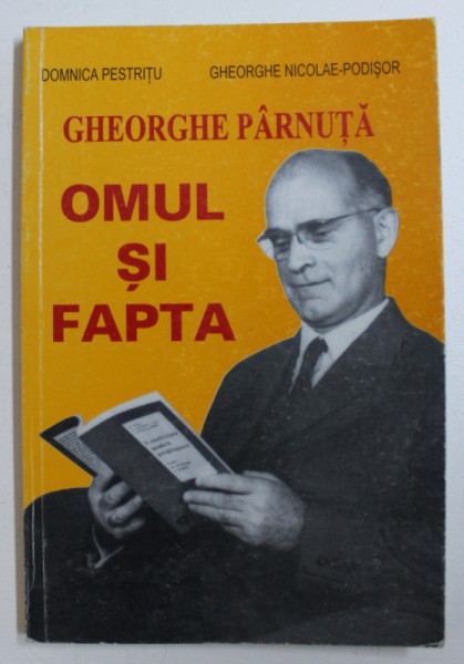 GHEORGHE PARNUTA - OMUL SI FAPTA de DOMNICA PESTRITU si GHEORGHE NICOLAE - PODISOR , 2003