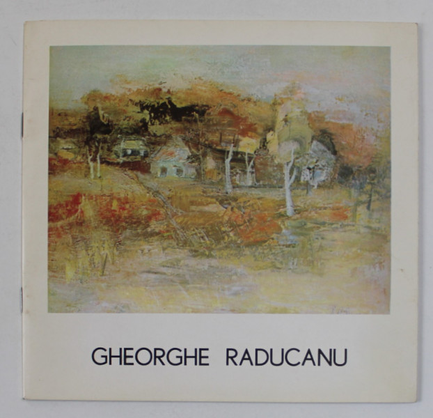 GHEORGHE RADUCANU , CATALOG DE EXPOZITIE , TEXT IN ROMANA SI GERMANA , ANII '70