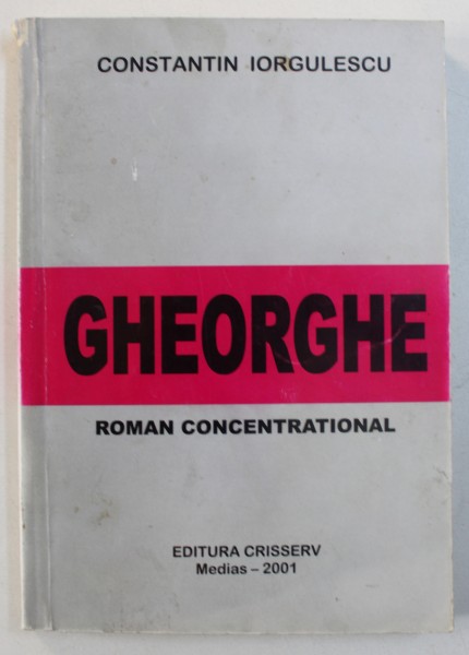 GHEORGHE - ROMAN CONCENTRATIONAL de CONSTANTIN IORGULESCU , 2001