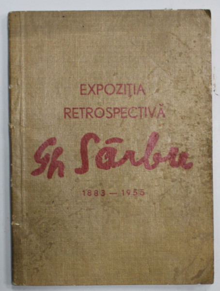 GHEORGHE SARBU , EXPOZITIA RETROSPECTIVA , 1883 -1955 , CATALOG , 1967