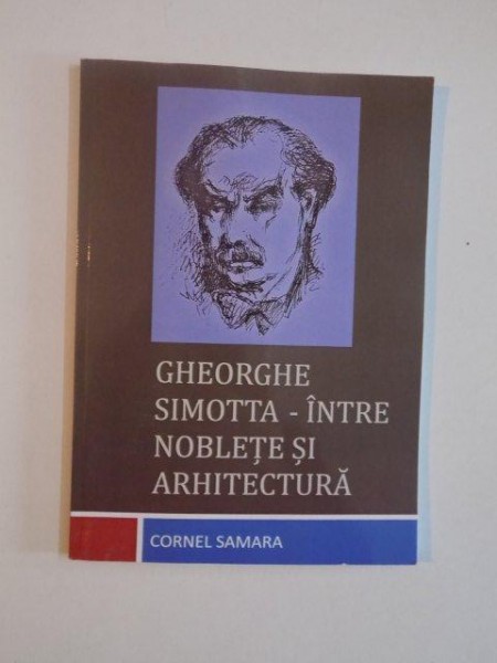 GHEORGHE SIMOTTA - INTRE NOBLETE SI ARHITECTURA de CORNEL SAMARA , 2014