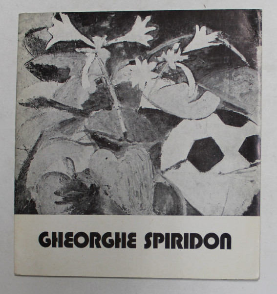 GHEORGHE SPIRIDON ,CATALOG DE EXPOZITIE , 1976 , DEDICATIE *