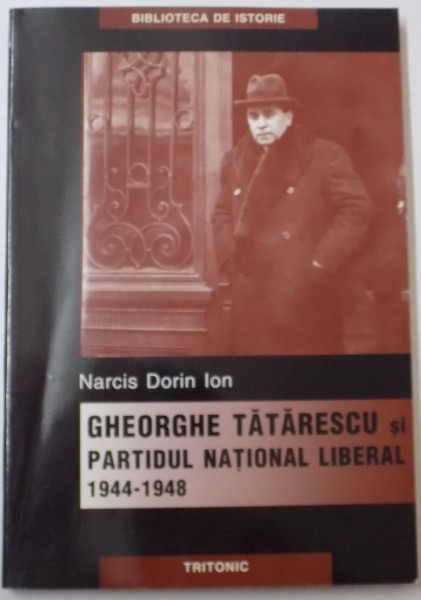 GHEORGHE TATARESCU SI PARTIDUL NATIONAL LIBERAL 1944-1948 de NARCIS DORIN ION , 2003