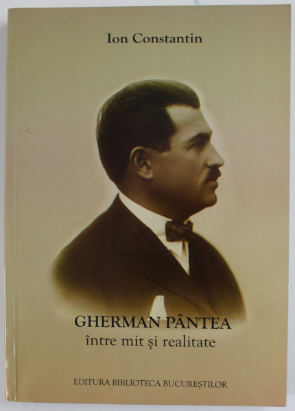 GHERMAN PANTEA INTRE MIT SI REALITATE de ION CONSTANTIN , 2010