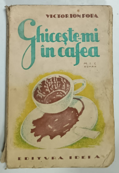 GHICESTE - MI IN CAFEA , mic roman de VICTOR ION POPA , 1938, PREZINTA PETE SI URME DE UZURA