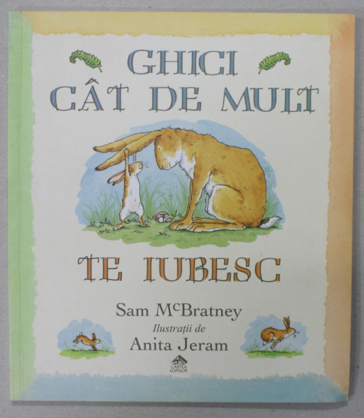 GHICI CAT DE MULT TE IUBESC de SAM McBRATNEY , ilustratii de ANITA JERAM , 2014