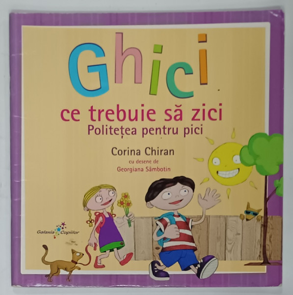 GHICI CE TREBUIE SA ZICI , POLITETEA PENTRU PICI de CORINA CHIRAN , cu desene de GEORGIANA  SAMBOTIN , 2012
