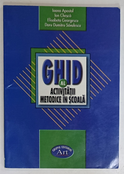 GHID AL ACTIVITATII METODICE IN SCOALA de IOANA APOSTOL ...DORU DUMITRU SAVULESCU , 2004