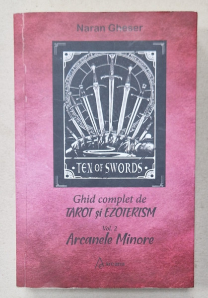 GHID COMPLET DE TAROT SI EZOTERISM , VOLUMUL 2 : ARCANELE MINORE de NARAN GHESER  , 2021