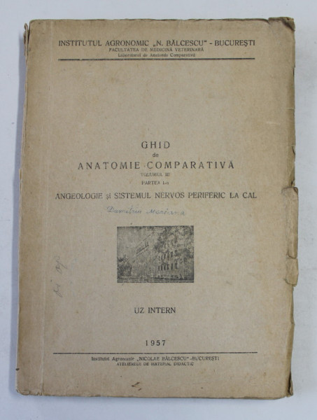 GHID DE ANATOMIE COMPARATIVA , VOLUMUL III - PARTEA I-A - ANGEOLOGIE SI SISTEMUL NERVOS PERIFERIC LA CAL ., 1957, PREZINTA SUBLINIERI CU CREIONUL *