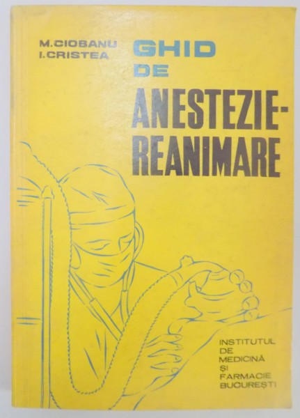 GHID DE ANESTEZIE REANIMARE de M. CIOBANU , I. CRISTEA , 1972