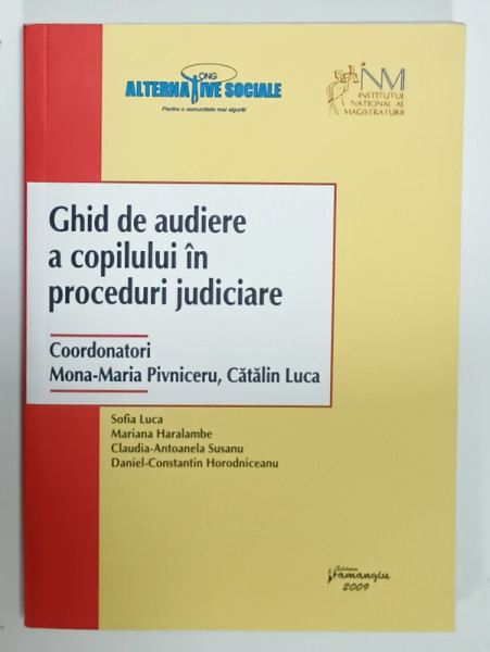 GHID DE AUDIERE A COPILULUI IN PROCEDURI JUDICIARE , coordonatori MONA - MARIA PIVNICERU si CATALIN LUCA , 2009