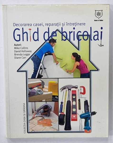 GHID DE BRICOLAJ , de MIKE COLLINS ...DIANE CARR , DECORAREA CASEI , REPARATII SI INTRETINERE , 2008