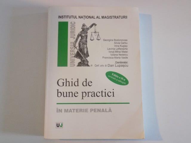 GHID DE BUNE PRACTICI , IN MATERIE PENALA de GEORGINA BODORONCEA , SILVIA CERBU , IRINA KUGLAY , DAN LUPASCU , EDITIA A II - A  , 2007