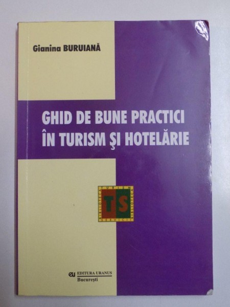 GHID DE BUNE PRACTICI IN TURISM SI HOTELARIE de GIANINA BURUIANA , 2010