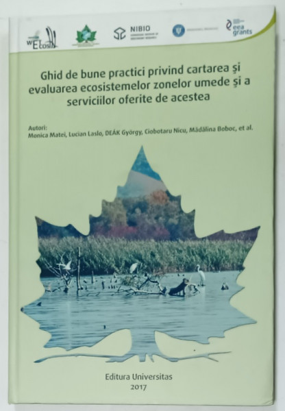 GHID DE BUNE PRACTICI PRIVIND CARTAREA SI EVALUAREA  ECOSISTEMELOR ZONELOR UMEDE SI A SERVICIILOR OFERITE DE ACESTEA  de MONICA  MATEI ...MADALINA BOBOC , 2017
