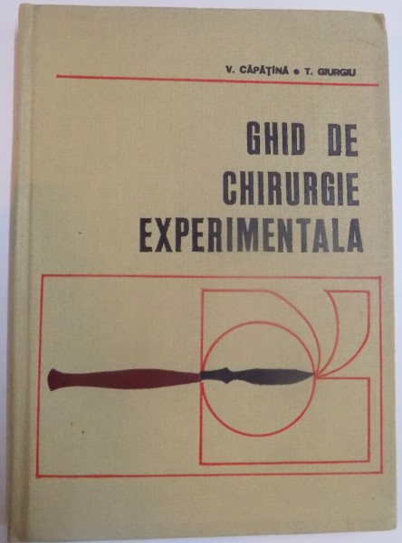 GHID DE CHIRURGIE EXPERIMENTALA de V. CAPATANA si T. GIURGIU , 1976