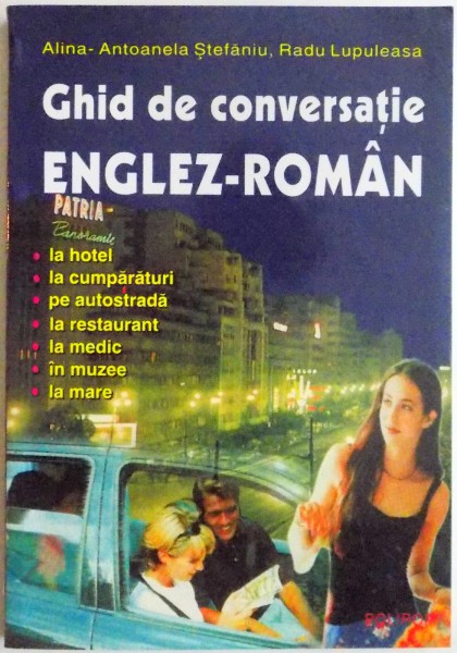 GHID DE CONVERSATIE ENGLEZ - ROMAN / ENGLISH - ROMANIAN CONVERSATION GUIDEBOOK de ALINA - ANTOANELA STEFANIU, RADU LUPULEASA , 2001