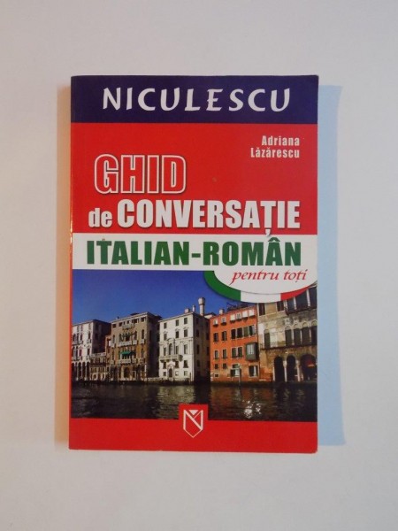 GHID DE CONVERSATIE ITALIAN - ROMAN de ADRIANA LAZARESCU ,  2005