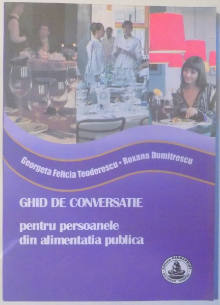 GHID DE CONVERSATIE PENTRU PERSOANELE DIN ALIMENTATIA PUBLICA de GEORGETA FELICIA TEODORESCU, ROXANA DUMITRESCU , 2009