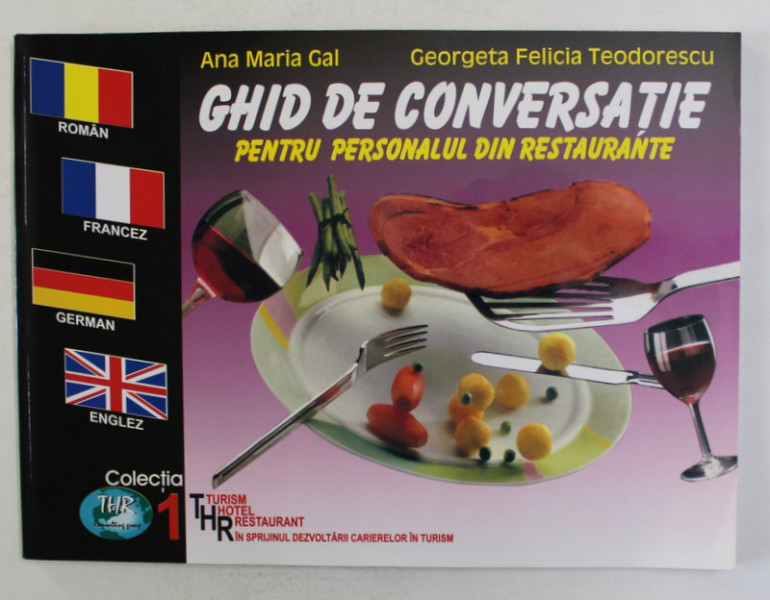 GHID DE CONVERSATIE PENTRU PERSONALUL DIN RESTAURANTE de ANA MARIA GAL si GEORGETA FELICIA TEODORESCU , 2003