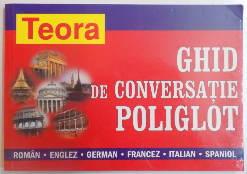 GHID DE CONVERSATIE POLIGLOT, ROMAN-ENGLEZ-GERMAN-FRANCEZ-ITALIAN-SPANIOL de MIHAI CIOMPEC, EUGENIA PRICOPE, 2010