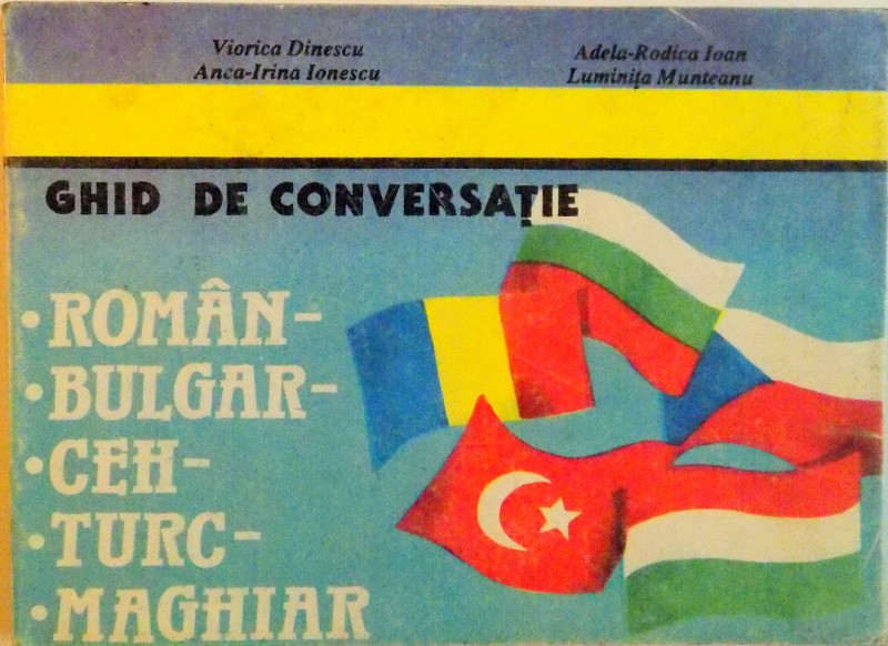 GHID DE CONVERSATIE ROMAN, BULGAR, CEH, TURC, MAGHIAR de VIORICA DINESCU, LUMINITA MUNTEANU, 1993