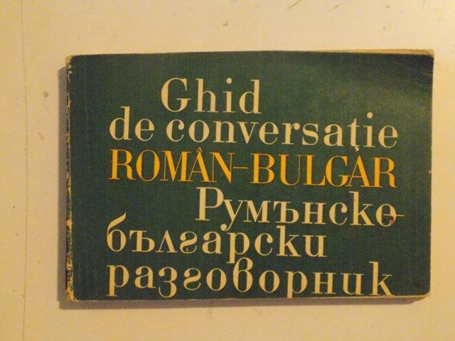 GHID DE CONVERSATIE ROMAN - BULGAR , EDITIA A DOUA , 1972