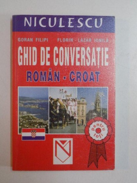 GHID DE CONVERSATIE ROMAN - CROAT de GORAN FILIPI , FLORIN - LAZAR IONILA , 2003
