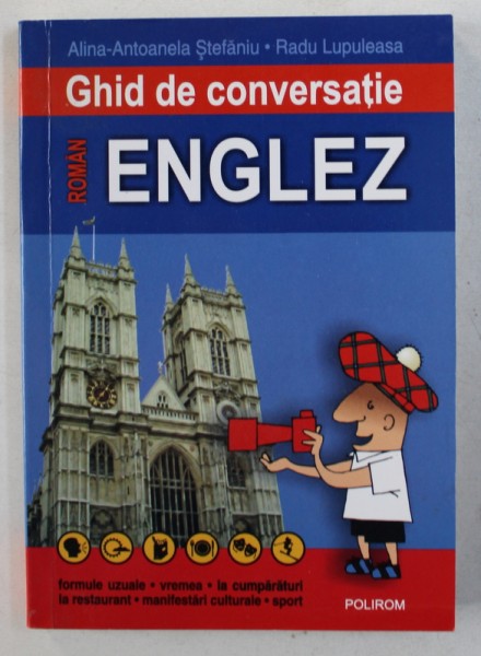 GHID DE CONVERSATIE ROMAN - ENGLEZ de ALINA - ANTOANELA STEFANIU si RADU LUPULEASA , 2007