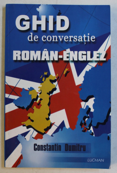 GHID DE CONVERSATIE ROMAN - ENGLEZ de  - CONSTANTIN DUMITRU