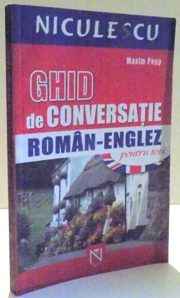 GHID DE CONVERSATIE ROMAN - ENGLEZ PENTRU TOTI de MAXIM POPP , 2006