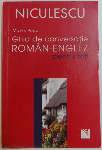 GHID DE CONVERSATIE ROMAN - ENGLEZ PENTRU TOTI de MAXIM POPP , 2008