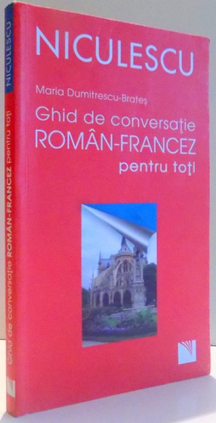 GHID DE CONVERSATIE ROMAN - FRANCEZ PENTRU TOTI  de MARIA DUMITRESCU - BRATES , 2012 * PREZINTA PETE PE BLOCUL DE FILE