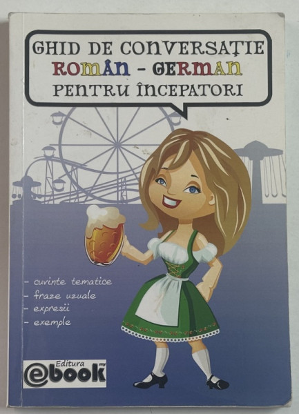 GHID DE CONVERSATIE ROMAN - GERMAN PENTRU INCEPATORI , de OLARU CONSTANTIN , 2012