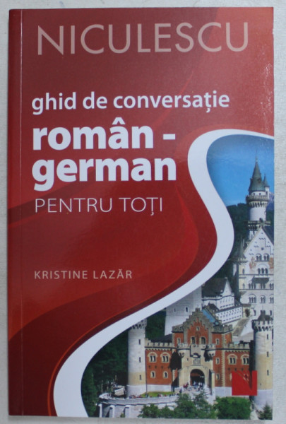 GHID DE CONVERSATIE ROMAN - GERMAN PENTRU TOTI ED. a - II - a REVIZUITA SI ADAUGITA de KRISTINE LAZAR , 2019