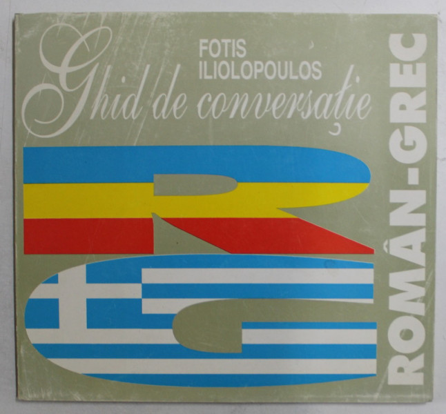 GHID DE CONVERSATIE ROMAN - GREC de FOTIS ILIOLOPOULOS , 1998