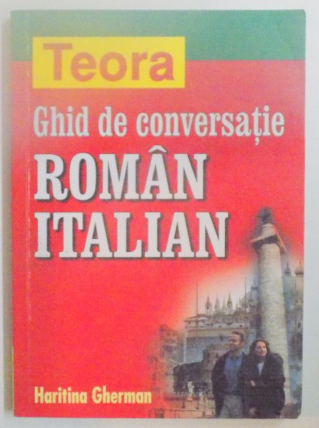 GHID DE CONVERSATIE ROMAN - ITALIAN de HARITINA GHERMAN , 2003