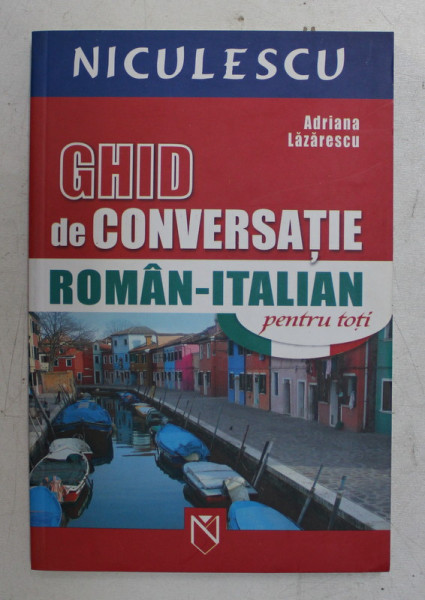 GHID DE CONVERSATIE ROMAN - ITALIAN PENTRU TOTI de ADRIANA LAZARESCU , 2006