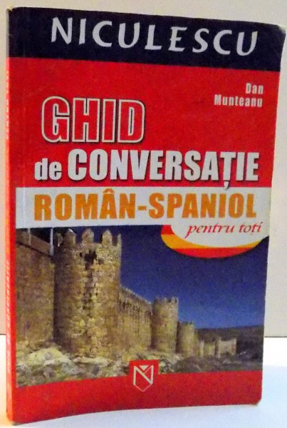 GHID DE CONVERSATIE ROMAN - SPANIOL PENTRU TOTI de DAN MUNTEANU . 2007