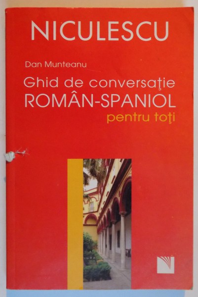 GHID DE CONVERSATIE ROMAN - SPANIOL PENTRU TOTI de DAN MUNTEANU , 2007