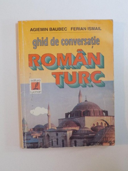 GHID DE CONVERSATIE ROMAN -  TURC de AGIEMIN BAUBEC , FERIAN ISMAIL , Bucuresti 1997