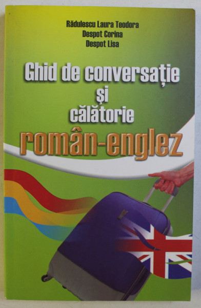GHID DE CONVERSATIE SI CALATORIE ROMAN - ENGLEZ de RADULESCU LAURA TEODORA ... DESPOT LISA , 2013