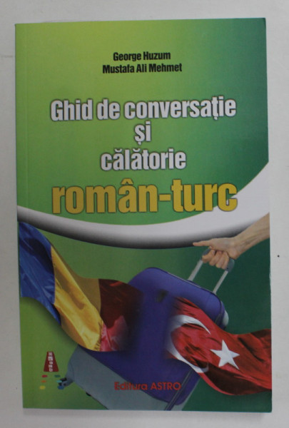 GHID DE CONVERSATIE SI CALATORIE ROMAN - TURC de GEORGE HUZUM si MUSTAFA ALL MEHMET , 2021