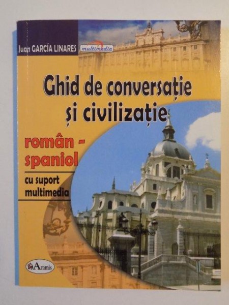 GHID DE CONVERSATIE SI CIVILIZATIE ROMAN -SPANIOL de JUAN GARCIA LINARES,COORD. LIDA COTEA 2006