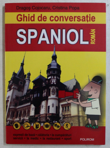 GHID DE CONVERSATIE SPANIOL - ROMAN de DRAGOS COJOCARU , CRISTINA POPA , 2008