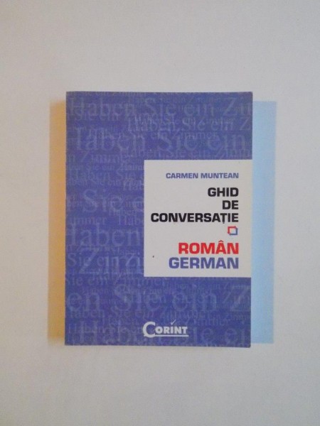 GHID DE CONVERSATIE ROMAN - GERMAN de CARMEN MUNTEANU , BUCURESTI 2006
