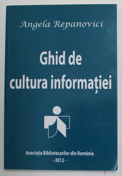 GHID DE CULTURA INFORMATIEI de ANGELA REPANOVICI , 2012, DEDICATIE *