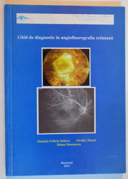 GHID DE DIAGNOSTIC IN ANGIOFLUOROGRAFIA RETINIANA de DANIELA FELICIA SELARU...DIANA STOENESCU , 2012